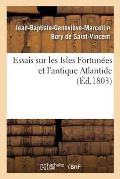 Paperback Essais Sur Les Isles Fortunées Et l'Antique Atlantide: Précis de l'Histoire Générale de l'Archipel Des Canaries [French] Book