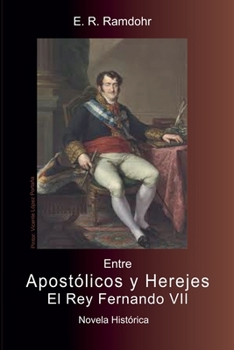 Paperback ENTRE APOSTÓLICOS Y HEREJES, El Rey Fernando VII [Spanish] Book