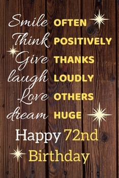 Paperback Smile Often Think Positively Give Thanks Laugh Loudly Love Others Dream Huge Happy 72nd Birthday: Cute 72nd Birthday Card Quote Journal / Notebook / S Book