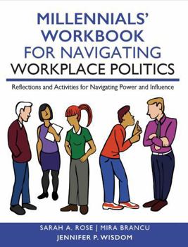 Millennials' Workbook for Navigating Workplace Politics: Activities and Reflections for Managing Power and Influence (Millennials' Guides Series)