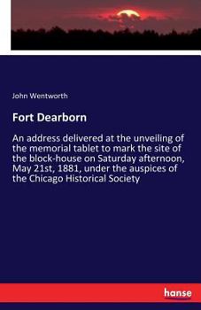 Paperback Fort Dearborn: An address delivered at the unveiling of the memorial tablet to mark the site of the block-house on Saturday afternoon Book