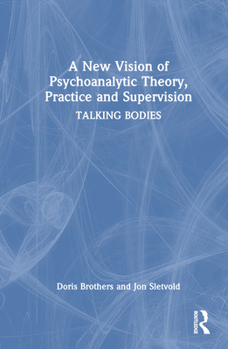 Hardcover A New Vision of Psychoanalytic Theory, Practice and Supervision: Talking Bodies Book
