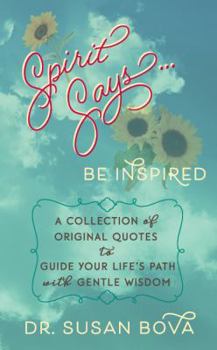 Paperback Spirit Says ... Be Inspired: A Collection of Original Quotes to Guide Your Life's Path with Gentle Wisdom Book