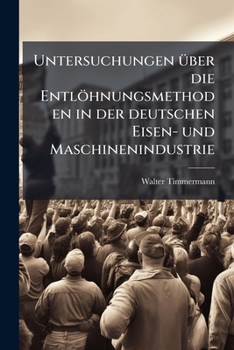 Paperback Untersuchungen über die Entlöhnungsmethoden in der deutschen Eisen- und Maschinenindustrie: Die Entlöhnungsmethoden in der Hannoverschen Eisenindustri [German] Book
