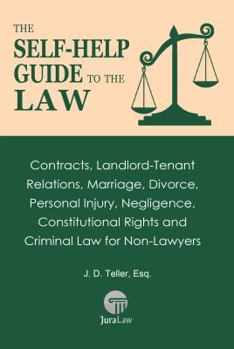 The Self-Help Guide to the Law: Contracts, Landlord-Tenant Relations, Marriage, Divorce, Personal Injury, Negligence, Constitutional Rights and Criminal Law for Non-Lawyers