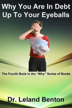 Why You Are In Debt Up To Your Eyeballs - Book #4 of the Why Series