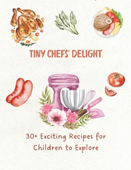 Paperback Tiny Chefs' Delight: 30+ Exciting Recipes for Children to Explore Book