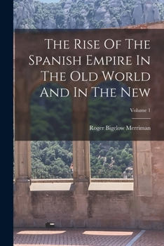 Paperback The Rise Of The Spanish Empire In The Old World And In The New; Volume 1 Book