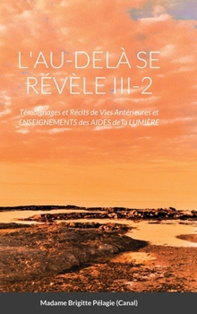 L'Au-Del� se r�v�le III-2-T�moignages et R�cits de Vies ant�rieures et Enseignements des Aides de la Lumi�re