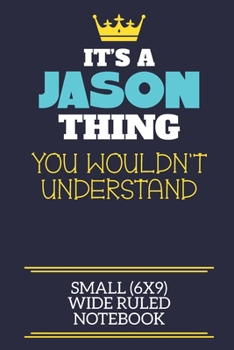 Paperback It's A Jason Thing You Wouldn't Understand Small (6x9) Wide Ruled Notebook: A cute book to write in for any book lovers, doodle writers and budding au Book
