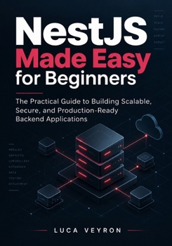 Paperback NestJS Made Easy for Beginners: The Practical Guide to Building Scalable, Secure, and Production-Ready Backend Applications Book