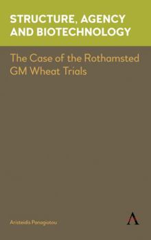 Hardcover Structure, Agency and Biotechnology: The Case of the Rothamsted GM Wheat Trials Book