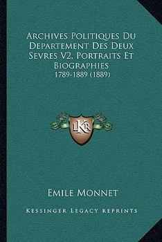 Paperback Archives Politiques Du Departement Des Deux Sevres V2, Portraits Et Biographies: 1789-1889 (1889) [French] Book