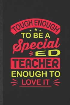 Paperback Tough Enough to Be a Special Ed Teacher Enough to Love It: Blank Funny Special Education Lined Notebook/ Journal For Kindergarten Sped Teacher, Inspir Book