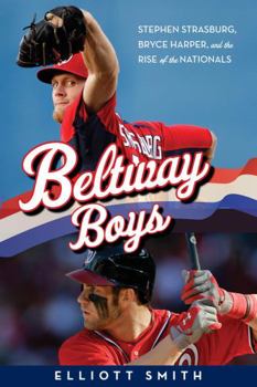 Hardcover Beltway Boys: Stephen Strasburg, Bryce Harper, and the Rise of the Nationals Book