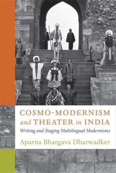 Hardcover Cosmo-Modernism and Theater in India: Writing and Staging Multilingual Modernisms Book