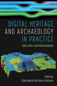 Hardcover Digital Heritage and Archaeology in Practice: Data, Ethics, and Professionalism Book