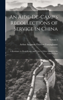 Hardcover An Aide-De-Camp's Recollections of Service in China: A Residence in Hong-Kong, and Visits to Other Islands in the Chinese Seas; Volume 2 Book