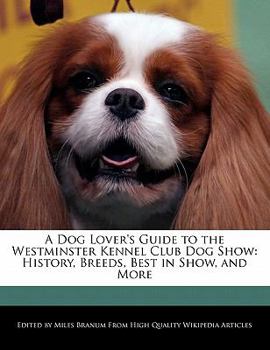 Paperback A Dog Lover's Guide to the Westminster Kennel Club Dog Show: History, Breeds, Best in Show, and More Book