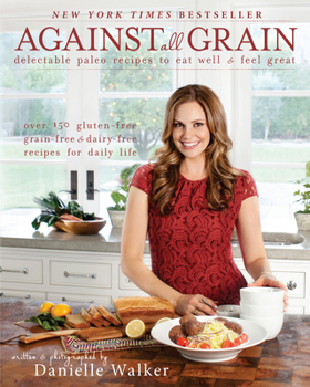 Paperback Against All Grain: Delectable Paleo Recipes to Eat Well and Feel Great Book