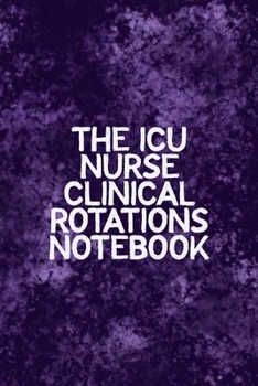 The ICU Nurse Clinical Rotations Notebook: Funny Nursing Theme Notebook - Includes: Quotes From My Patients and Coloring Section - Graduation And Appreciation Gift For Intensive Care Unit Nurses