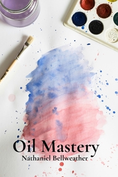 Paperback Oil Mastery: Elevating Everyday Existence Through Brushstrokes and Pigments on Beloved Subjects Book