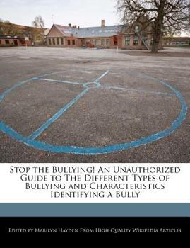 Stop the Bullying! an Unauthorized Guide to the Different Types of Bullying and Characteristics Identifying a Bully