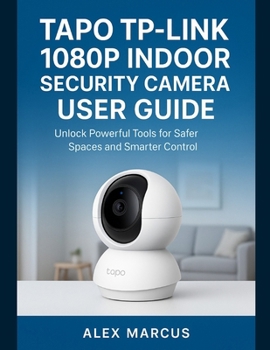 Paperback Tapo Tp-Link 1080p Indoor Security Camera User Guide: Unlock Powerful Tools for Safer Spaces and Smarter Control Book