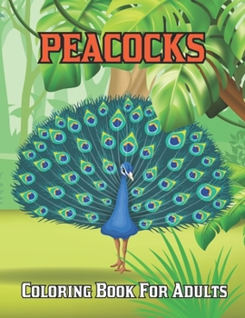 Peacocks Coloring Book For Adults: An Adults Coloring Book For Teens Relaxation & Stress Relief
