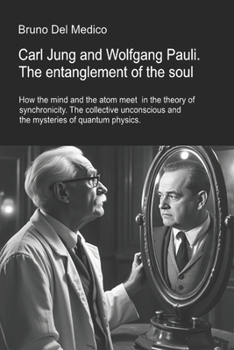 Carl Jung and Wolfgang Pauli. The entanglement of the soul.: How the mind and the atom meet in the theory of synchronicity. The collective ... Texts by Bruno Del Medico in English. (ING))