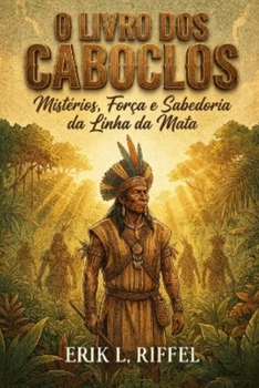 O LIVRO DOS CABOCLOS: Mistérios, Força e Sabedoria da Linha da Mata (Portuguese Edition)
