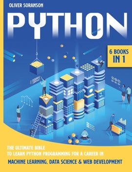 Python: 6 Books in 1: The Ultimate Bible to Learn Python Programming for a Career in Machine Learning, Data Science & Web Development.
