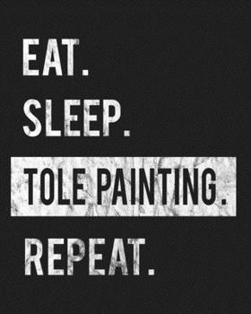Eat Sleep Tole Painting Repeat: Enthusiasts Gratitude Journal Planner 386 Pages Notebook Black Print 193 Days 8"x10" Thick Book