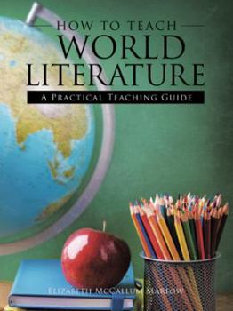 Paperback How to Teach World Literature: A Practical Teaching Guide Book
