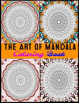 The Art Of Mandala Coloring Book: Adult Coloring Book Featuring Beautiful Mandalas Designed to Soothe the Soul