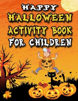 Happy Halloween Activity Book for Children: Witches, Ghosts, Pumpkins, Haunted Houses, and More Halloween Coloring Activity page For Kids, BEST GIFT IDEA FOR HALLOWEEN