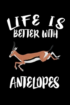 Paperback Life Is Better With Antelopes: Animal Nature Collection Book