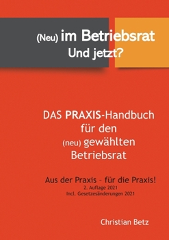 (Neu) im Betriebsrat - und jetzt?: Das Praxis-Handbuch für den (neu) gewählten Betriebsrat