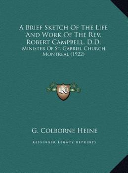 A Brief Sketch Of The Life And Work Of The Rev. Robert Campbell, D.D.: Minister Of St. Gabriel Church, Montreal (1922)