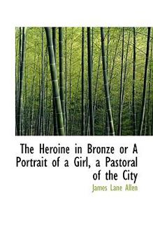 Paperback The Heroine in Bronze or a Portrait of a Girl, a Pastoral of the City Book