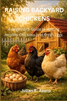 Paperback Raising Backyard Chickens: A Beginner's Guide to Raising Healthy Chickens and Fresh Eggs Book
