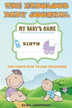 The fabulous baby journal: A journal where you can write down his first smile, your few games, all his growth measures, how much he sleeps and what he likes and what he does not