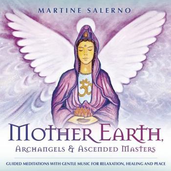 Mother Earth, Archangels & Ascended Masters: Guided Meditations with Gentle Music for Relaxation, Healing & Peace