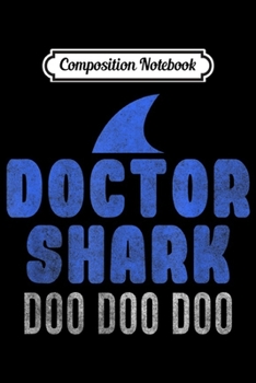 Composition Notebook: Doctor Shark Doo Doo Doo - Funny gift for a doctor! Journal/Notebook Blank Lined Ruled 6x9 100 Pages