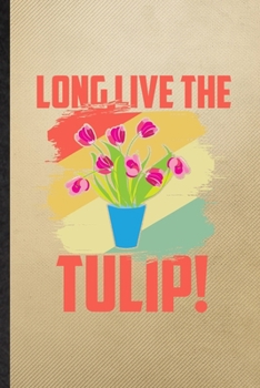 Long Live the Tulip: Lined Notebook For Tulip Florist Gardener. Funny Ruled Journal For Gardening Plant Lady. Unique Student Teacher Blank Composition/ Planner Great For Home School Office Writing