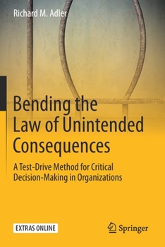 Paperback Bending the Law of Unintended Consequences: A Test-Drive Method for Critical Decision-Making in Organizations Book