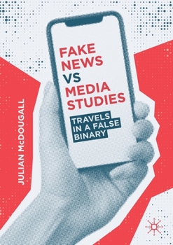 Paperback Fake News Vs Media Studies: Travels in a False Binary Book