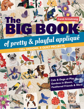 Paperback The Big Book of Pretty & Playful Appliqué: 150+ Designs, 4 Quilt Projects Cats & Dogs at Play, Gardens in Bloom, Feathered Friends & More Book