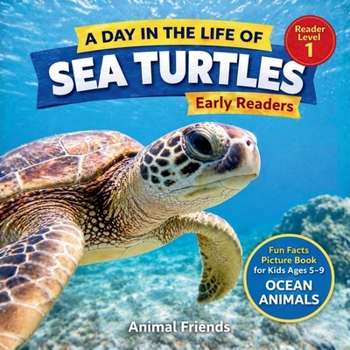 Sea Turtles: A Day in the Life of a Sea Turtle for Kids: Fun Facts Nonfiction Picture Book for Early Readers, Classrooms, and Homeschool Kids Ages 5–9