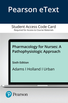 Printed Access Code Pharmacology for Nurses: A Pathophysiologic Approach -- Pearson Etext Book